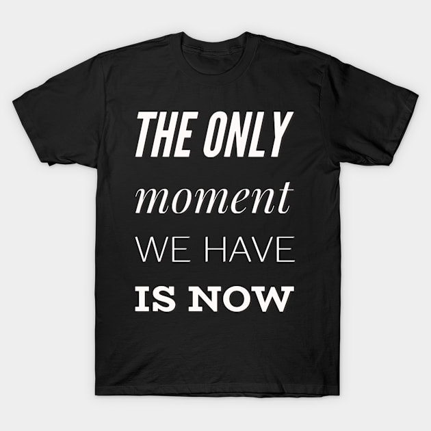 The only moment we have is now T-Shirt by BoogieCreates